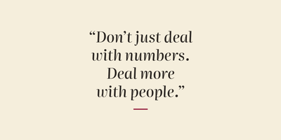 Quote: "Don't just deal with numbers. Deal more with people."
