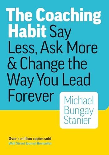The Coaching Habit – Michael Bungay Stanier · 2016